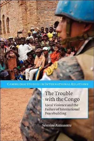 Seller image for Trouble with the Congo : Local Violence and the Failure of International Peacebuilding for sale by GreatBookPrices