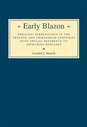 Seller image for Early Blazon : Heraldic Terminology in the Twelfth and Thirteenth Centuries With Special Reference to Arthurian Heraldry for sale by GreatBookPricesUK