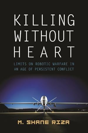 Imagen del vendedor de Killing Without Heart : Limits on Robotic Warfare in an Age of Persistent Conflict a la venta por GreatBookPricesUK