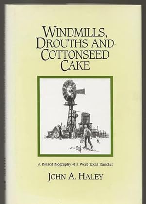 Windmills, Drouths and Cottonseed Cakes A Biased Biography of a West Texas Rancher