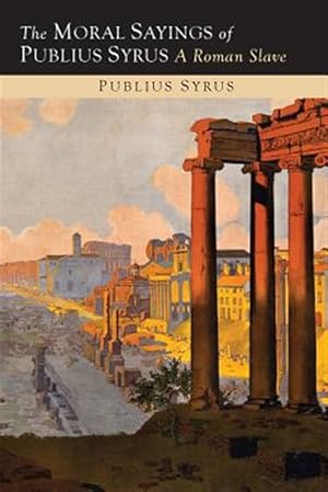 Image du vendeur pour The Moral Sayings of Publius Syrus: A Roman Slave mis en vente par GreatBookPricesUK