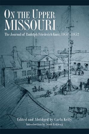 Bild des Verkufers fr On The Upper Missouri : The Journal Of Rudolph Friederich Kurz, 1851-1852 zum Verkauf von GreatBookPricesUK