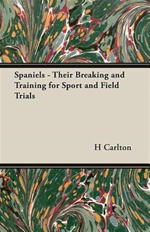 Immagine del venditore per Spaniels : Their Breaking and Training for Sport and Field Trials venduto da GreatBookPricesUK