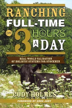 Image du vendeur pour Ranching Full-Time on 3 Hours a Day : Real-World Validation of Holistic Systems for Stockmen mis en vente par GreatBookPricesUK