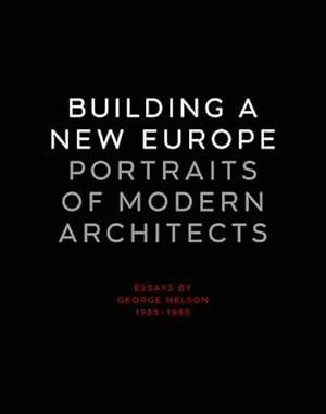 Imagen del vendedor de Building A New Europe, Portraits Of Modern Architects : Essays By George Nelson, 1935-1936 a la venta por GreatBookPricesUK