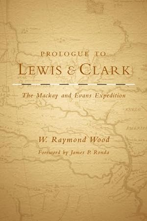Bild des Verkufers fr Prologue to Lewis and Clark : The Mackay and Evans Expedition zum Verkauf von GreatBookPricesUK