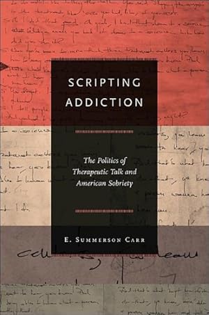 Bild des Verkufers fr Scripting Addiction : The Politics of Therapeutic Talk and American Sobriety zum Verkauf von GreatBookPricesUK