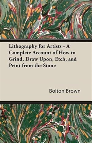 Imagen del vendedor de Lithography for Artists : A Complete Account of How to Grind, Draw Upon, Etch, and Print from the Stone a la venta por GreatBookPricesUK