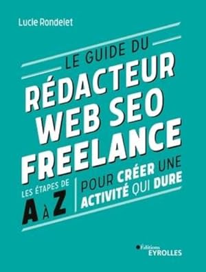 le guide du rédacteur web SEO freelance : les étapes de A à Z pour créer une activité qui dure