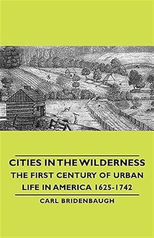 Bild des Verkufers fr Cities in the Wilderness : The First Century of Urban Life in America 1625-1742 zum Verkauf von GreatBookPricesUK