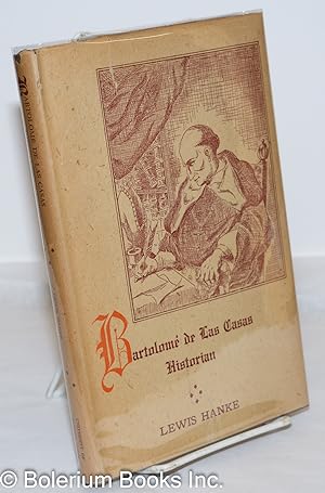 Bartolome de Las Casas, Historian; An Essay in Spanish Historiography