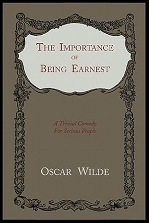 Imagen del vendedor de The Importance of Being Earnest: A Trivial Comedy For Serious People a la venta por GreatBookPrices
