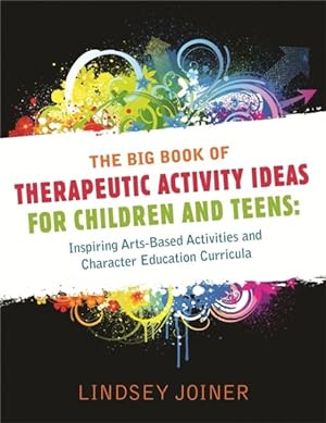 Seller image for Big Book of Therapeutic Activity Ideas for Children and Teens : Inspiring Arts-Based Activities and Character Education Curricula for sale by GreatBookPricesUK