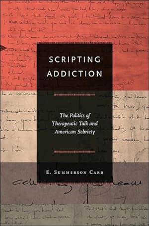 Bild des Verkufers fr Scripting Addiction : The Politics of Therapeutic Talk and American Sobriety zum Verkauf von GreatBookPricesUK
