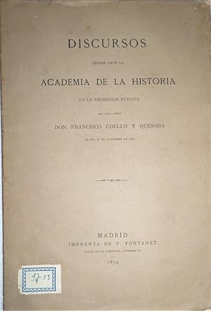 Discursos leídos ante la Academia de la Historia en la recepción pública del Ilmo Sr. ? el día 27...