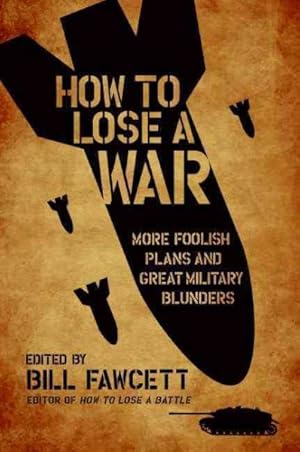 Seller image for How to Lose a War : More Foolish Plans and Great Military Blunders for sale by GreatBookPrices