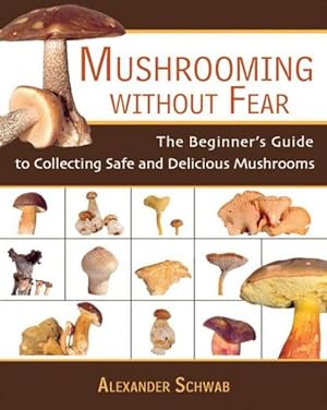 Seller image for Mushrooming Without Fear : The Beginner's Guide To Collecting Safe And Delicious Mushrooms for sale by GreatBookPrices