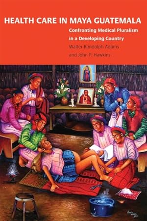 Imagen del vendedor de Health Care in Maya Guatemala : Confronting Medical Pluralism in a Developing Country a la venta por GreatBookPrices