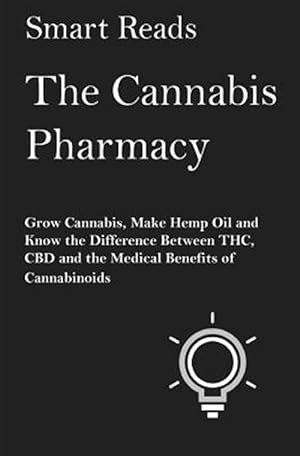 Seller image for Cannabis Pharmacy : Grow Cannabis, Make Hemp Oil, and Know the Difference Between Thc, Cbd and the Medical Benefits of Cannabinoids for sale by GreatBookPrices