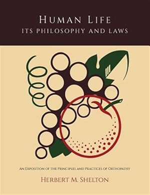 Seller image for Human Life Its Philosophy and Laws; An Exposition of the Principles and Practices of Orthopathy for sale by GreatBookPrices