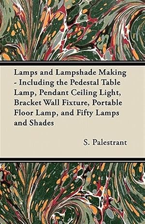 Immagine del venditore per Lamps and Lampshade Making - Including the Pedestal Table Lamp, Pendant Ceiling Light, Bracket Wall Fixture, Portable Floor Lamp, and Fifty Lamps and venduto da GreatBookPrices