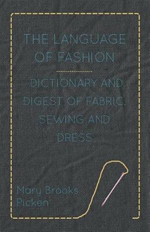 Image du vendeur pour The Language Of Fashion Dictionary And Digest Of Fabric, Sewing And Dress mis en vente par GreatBookPrices