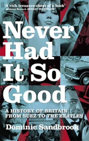 Seller image for Never Had It So Good : A History of Britain from Suez to the Beatles for sale by GreatBookPricesUK