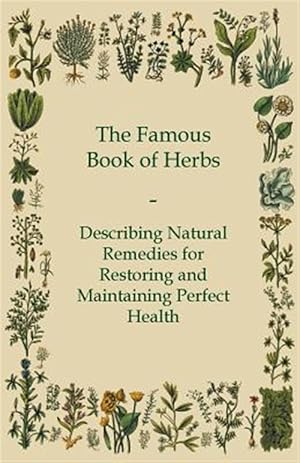 Seller image for The Famous Book of Herbs - Describing Natural Remedies for Restoring and Maintaining Perfect Health for sale by GreatBookPrices