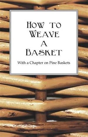 Imagen del vendedor de How to Weave a Basket - With a Chapter on Pine Baskets a la venta por GreatBookPrices