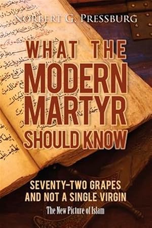 Immagine del venditore per What the Modern Martyr Should Know : Seventy-Two Grapes and Not a Single Virgin: The New Picture of Islam venduto da GreatBookPrices