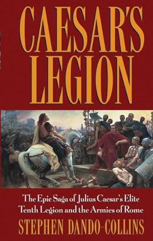 Imagen del vendedor de Caesar's Legion : The Epic Saga Of Julius Caesar's Elite Tenth Legion And The Armies Of Rome a la venta por GreatBookPrices