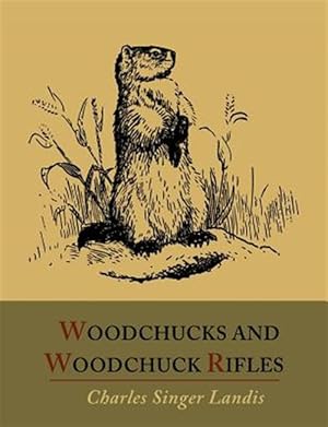 Seller image for Woodchucks and Woodchuck Rifles [Illustrated Edition] for sale by GreatBookPrices