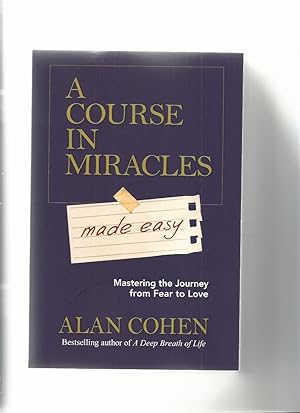 A Course in Miracles Made Easy; Mastering the Journey from Fear to Love