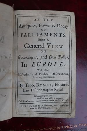 Of the antiquity, Power & Decay of Parliaments. Being A General View of Government, and Civil Pol...