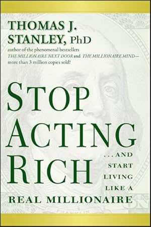 Seller image for Stop Acting Rich : And Start Living Like a Real Millionaire for sale by GreatBookPrices