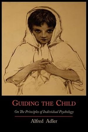 Image du vendeur pour Guiding the Child On The Principles Of Individual Psychology mis en vente par GreatBookPrices
