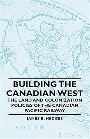 Bild des Verkufers fr Building the Canadian West - the Land and Colonization Policies of the Canadian Pacific Railway zum Verkauf von GreatBookPrices