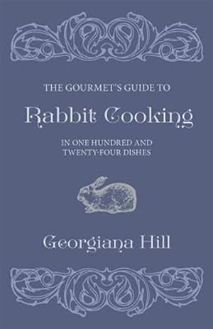 Image du vendeur pour The Gourmet's Guide To Rabbit Cooking, In One Hundred And Twenty-Four Dishes mis en vente par GreatBookPrices