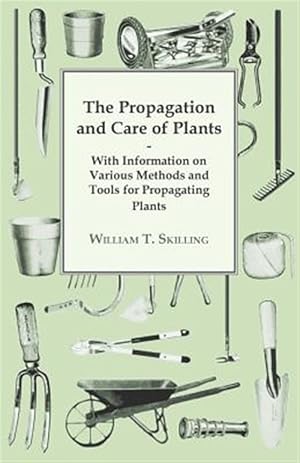 Immagine del venditore per The Propagation and Care of Plants - With Information on Various Methods and Tools for Propagating Plants venduto da GreatBookPrices