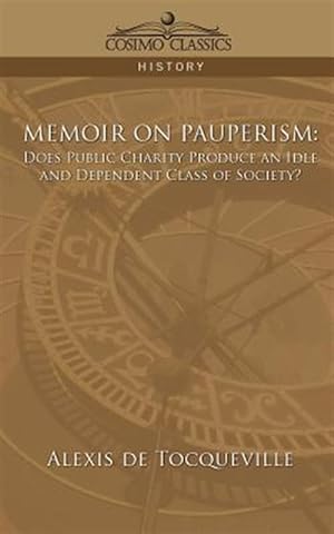 Seller image for Memoir on Pauperism : Does Public Charity Produce an Idle And Dependent Class of Society? for sale by GreatBookPrices