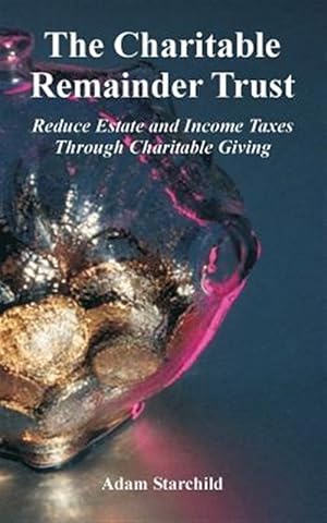 Seller image for Charitable Remainder Trust : Reduce Estate And Income Taxes Through Charitable Giving for sale by GreatBookPrices