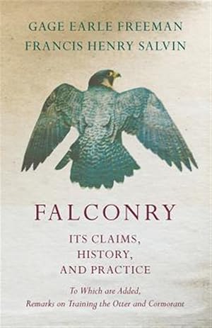 Image du vendeur pour Falconry - Its Claims, History, and Practice - To Which are Added, Remarks on Training the Otter and Cormorant mis en vente par GreatBookPrices