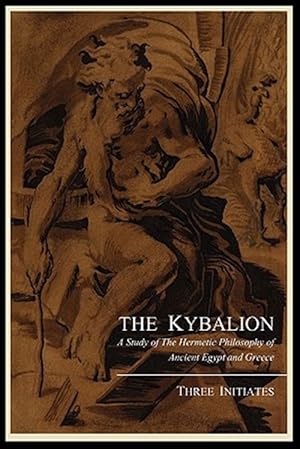 Image du vendeur pour The Kybalion; A Study of The Hermetic Philosophy of Ancient Egypt and Greece, by Three Initiates mis en vente par GreatBookPrices