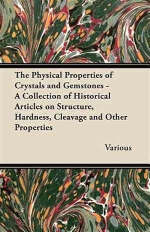 Immagine del venditore per The Physical Properties of Crystals and Gemstones - A Collection of Historical Articles on Structure, Hardness, Cleavage and Other Properties venduto da GreatBookPrices