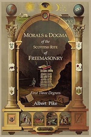Image du vendeur pour Morals and Dogma of The Ancient and Accepted Scottish Rite of Freemasonry: First Three Degrees mis en vente par GreatBookPrices