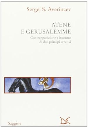 Atene e Gerusalemme. Contrapposizione e incontro di due principi creativi