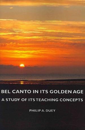 Imagen del vendedor de Bel Canto in Its Golden Age : A Study of Its Teaching Concepts a la venta por GreatBookPrices