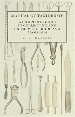 Imagen del vendedor de Manual of Taxidermy - A Complete Guide in Collecting and Preserving Birds and Mammals a la venta por GreatBookPrices