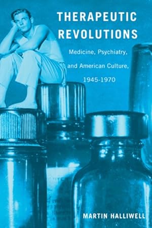 Imagen del vendedor de Therapeutic Revolutions : Medicine, Psychiatry, and American Culture, 1945-1970 a la venta por GreatBookPrices