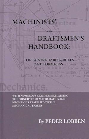 Seller image for Machinists' and Draftsmen's Handbook: Containing Tables, Rules and Formulas : With Numerous Examples Explaining the Principles of Mathematics and Mechanics As Applied to the Mechanical Trades. Intended As a Reference Book for All Interested in Mechanical Work for sale by GreatBookPrices